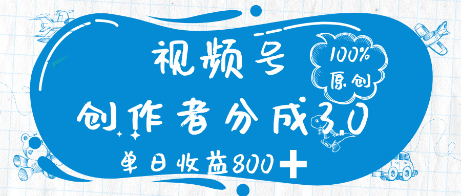 视频号创作者分成 3.0，100%原创视频高收益，单日收益 800➕51轻创基地-网创项目资源站-副业创业项目-电脑手机搞钱项目-网赚项目51轻创基地