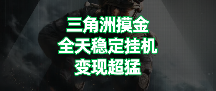 三角洲摸金，全天稳定挂机，变现超猛！51轻创基地-网创项目资源站-副业创业项目-电脑手机搞钱项目-网赚项目51轻创基地