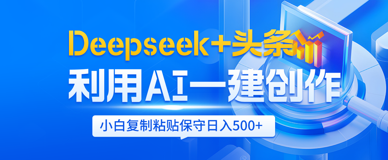 Deepseek+头条   利用AI辅助一键创作文章，小白轻松上手，只需复制粘贴保守日入500+51轻创基地-网创项目资源站-副业创业项目-电脑手机搞钱项目-网赚项目51轻创基地