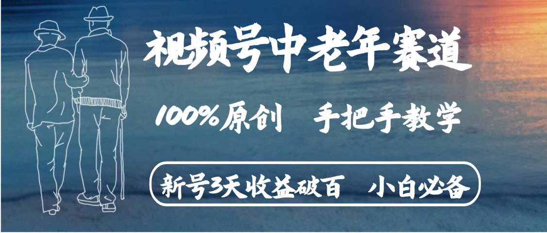 视频号中老年赛道 情感赛道100%原创 手把手教学 新号3天收益破百 小白必备51轻创基地-网创项目资源站-副业创业项目-电脑手机搞钱项目-网赚项目51轻创基地