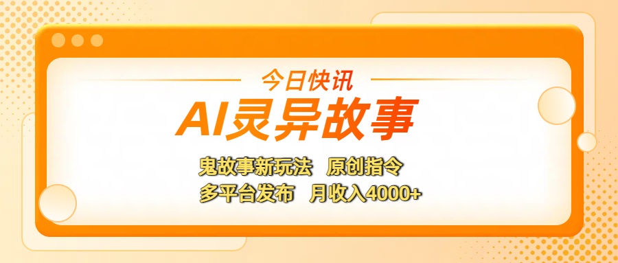 AI灵异故事，鬼故事新玩法，原创指令，多平台发布，月收入4000+51轻创基地-网创项目资源站-副业创业项目-电脑手机搞钱项目-网赚项目51轻创基地