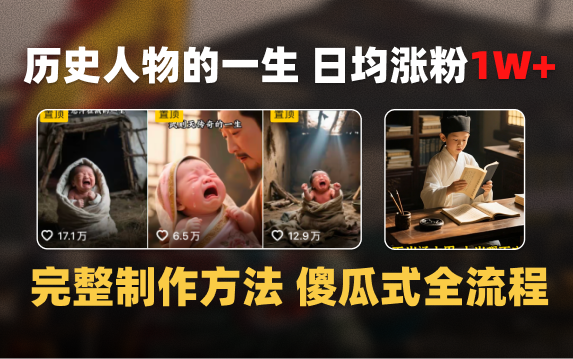 日均涨粉1W+，AI制作历史名人的一生，完整制作过程+涨粉变现攻略51轻创基地-网创项目资源站-副业创业项目-电脑手机搞钱项目-网赚项目51轻创基地