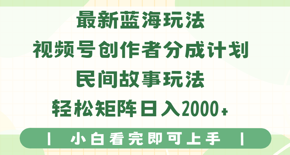 最新蓝海玩法视频号创作者分成民间故事玩法，AI一键生成爆款视频，轻松日入2000+51轻创基地-网创项目资源站-副业创业项目-电脑手机搞钱项目-网赚项目51轻创基地