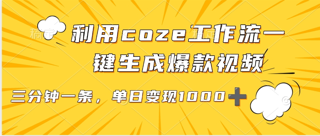 利用coze工作流一键生成爆款视频，单日变现1000➕51轻创基地-网创项目资源站-副业创业项目-电脑手机搞钱项目-网赚项目51轻创基地