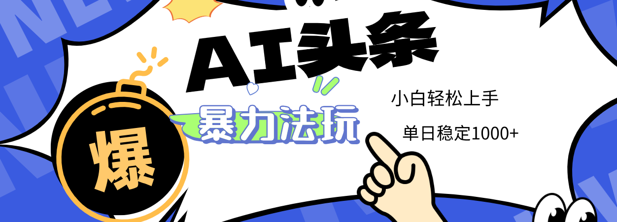 2025 AI头条暴力玩法，小白无脑复制粘贴，当天发布次日出收益，单日稳定1000+51轻创基地-网创项目资源站-副业创业项目-电脑手机搞钱项目-网赚项目51轻创基地