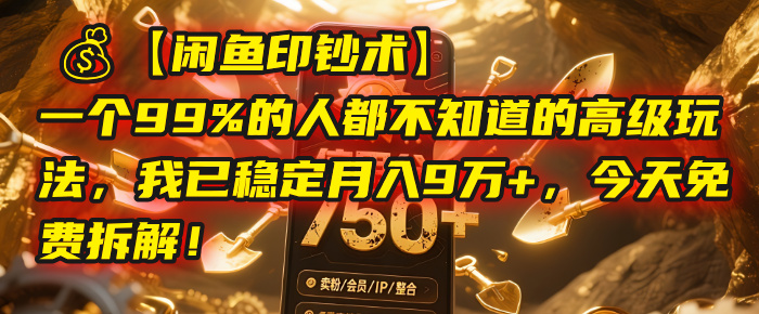 【闲鱼印钞术】一个99%的人都不知道的高级玩法，我已稳定月入9万+，今天免费拆解！51轻创基地-网创项目资源站-副业创业项目-电脑手机搞钱项目-网赚项目51轻创基地