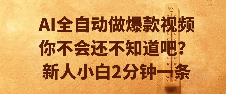 AI全自动做爆款视频，你不会还不知道吧？新人小白2分钟一条51轻创基地-网创项目资源站-副业创业项目-电脑手机搞钱项目-网赚项目51轻创基地