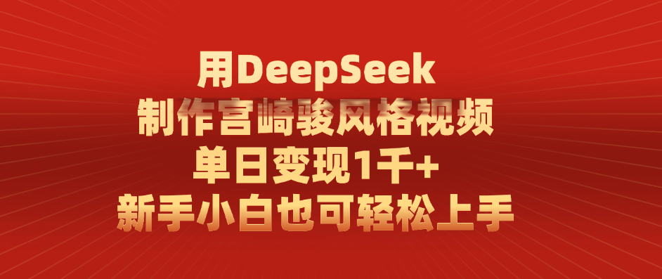 用DeepSeek制作宫崎骏风格视频， 单日变现1千+，新手小白也可轻松上手51轻创基地-网创项目资源站-副业创业项目-电脑手机搞钱项目-网赚项目51轻创基地