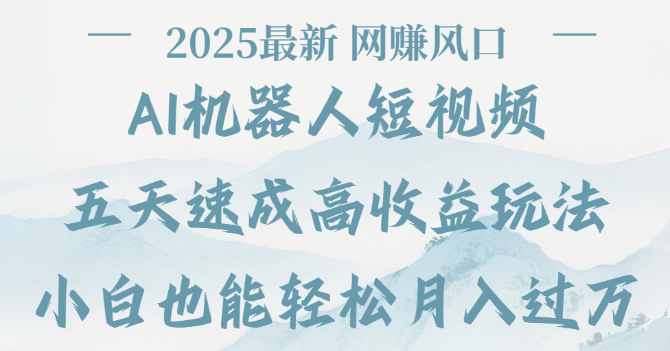 2025最新Ai 机器人短视频，网赚变现风口，五天速成高收益玩法，小白轻松月入过万51轻创基地-网创项目资源站-副业创业项目-电脑手机搞钱项目-网赚项目51轻创基地