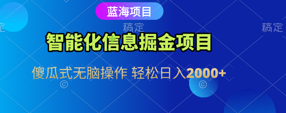 智能化信息蓝海全自动掘金项目 傻瓜式无脑操作 轻松日入2000+51轻创基地-网创项目资源站-副业创业项目-电脑手机搞钱项目-网赚项目51轻创基地