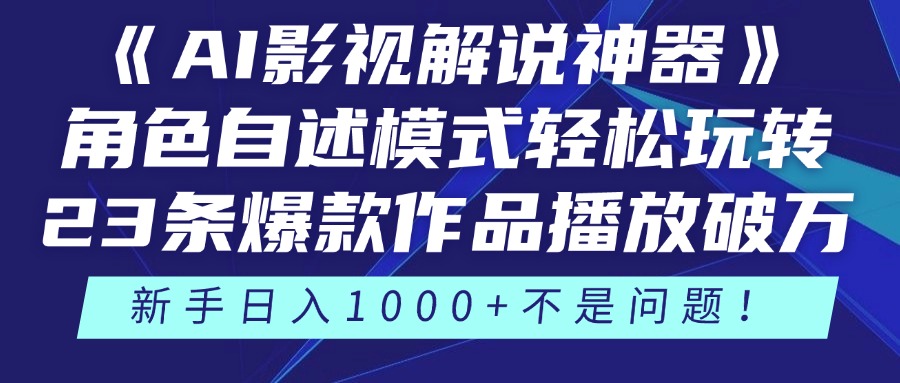 《AI影视解说神器》角色自述模式轻松玩转！23条爆款作品播放破万，3种变现渠道叠加收益，新手日入1000+不是问题！51轻创基地-网创项目资源站-副业创业项目-电脑手机搞钱项目-网赚项目51轻创基地