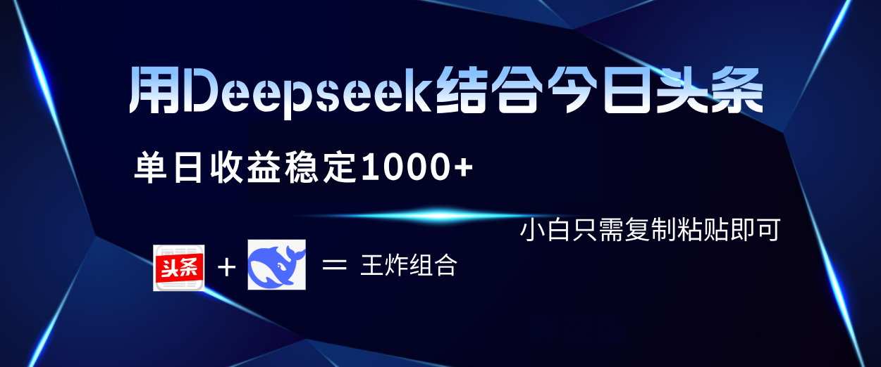 用Deepseek结合今日头条 单日收益稳定1000+ 小白只需复制粘贴即可51轻创基地-网创项目资源站-副业创业项目-电脑手机搞钱项目-网赚项目51轻创基地