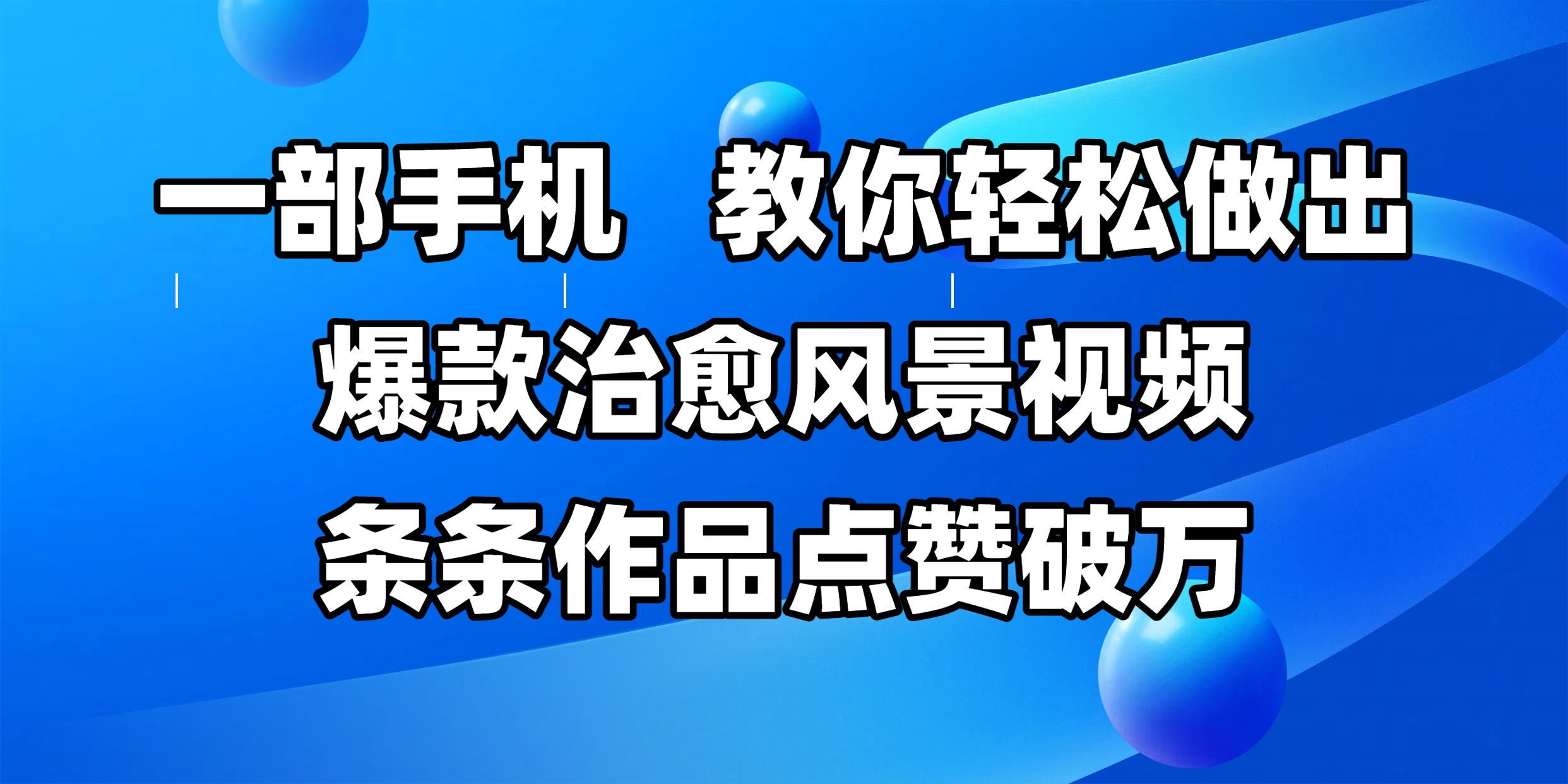 一部手机，教你轻松做出爆款治愈风景视频，条条作品点赞破万51轻创基地-网创项目资源站-副业创业项目-电脑手机搞钱项目-网赚项目51轻创基地