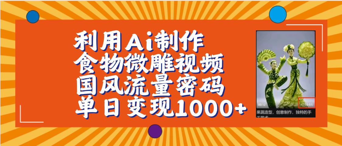 利用Ai制作食物微雕视频，国风流量密码，单日变现1000+【保姆级教程】51轻创基地-网创项目资源站-副业创业项目-电脑手机搞钱项目-网赚项目51轻创基地