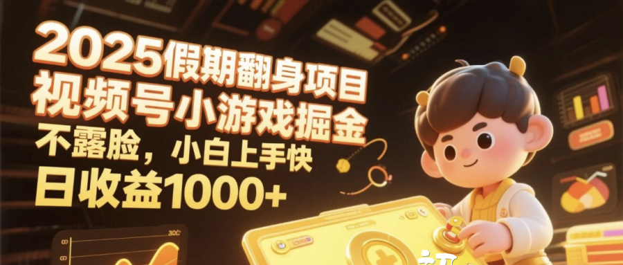 2025假期翻身项目，视频号小游戏掘金，不露脸，小白上手快，日收益1000+51轻创基地-网创项目资源站-副业创业项目-电脑手机搞钱项目-网赚项目51轻创基地