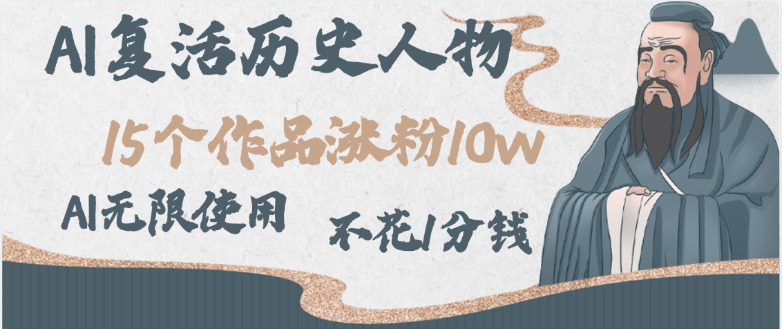 AI复活历史人物，15个作品涨粉10w，附：不花1分钱无限使用AI51轻创基地-网创项目资源站-副业创业项目-电脑手机搞钱项目-网赚项目51轻创基地