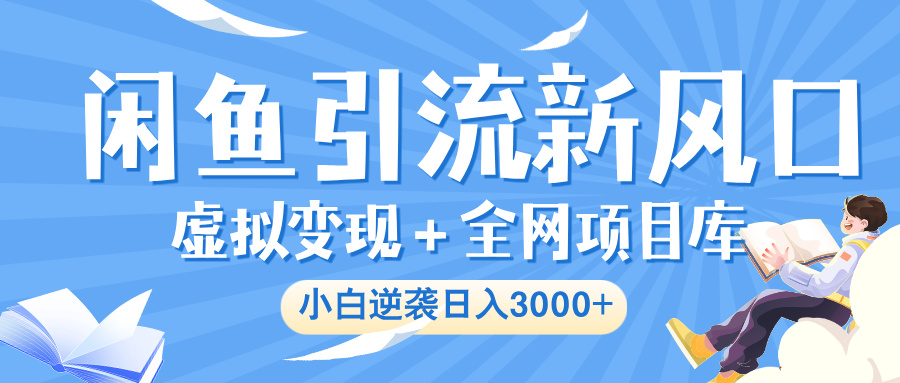 闲鱼引流新风口，虚拟变现＋全网项目库，小白逆袭日入 3000+51轻创基地-网创项目资源站-副业创业项目-电脑手机搞钱项目-网赚项目51轻创基地