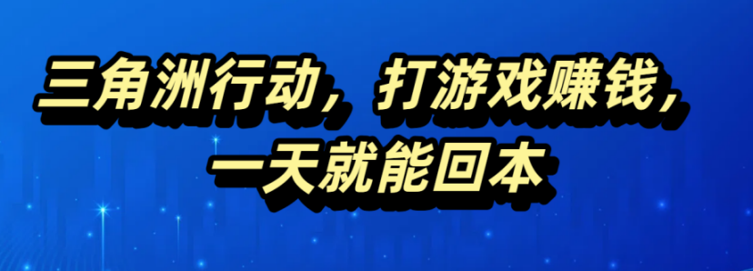 三角洲行动，打游戏赚钱，一天就能回本51轻创基地-网创项目资源站-副业创业项目-电脑手机搞钱项目-网赚项目51轻创基地