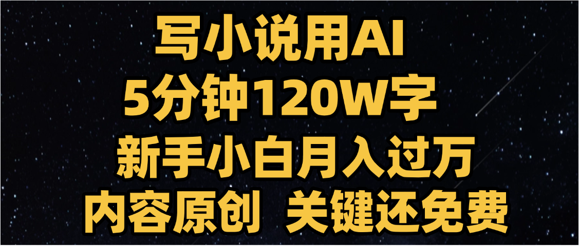 写小说用AI,关键还免费，5分钟120W字，懒人必备神器，副业最佳选择51轻创基地-网创项目资源站-副业创业项目-电脑手机搞钱项目-网赚项目51轻创基地