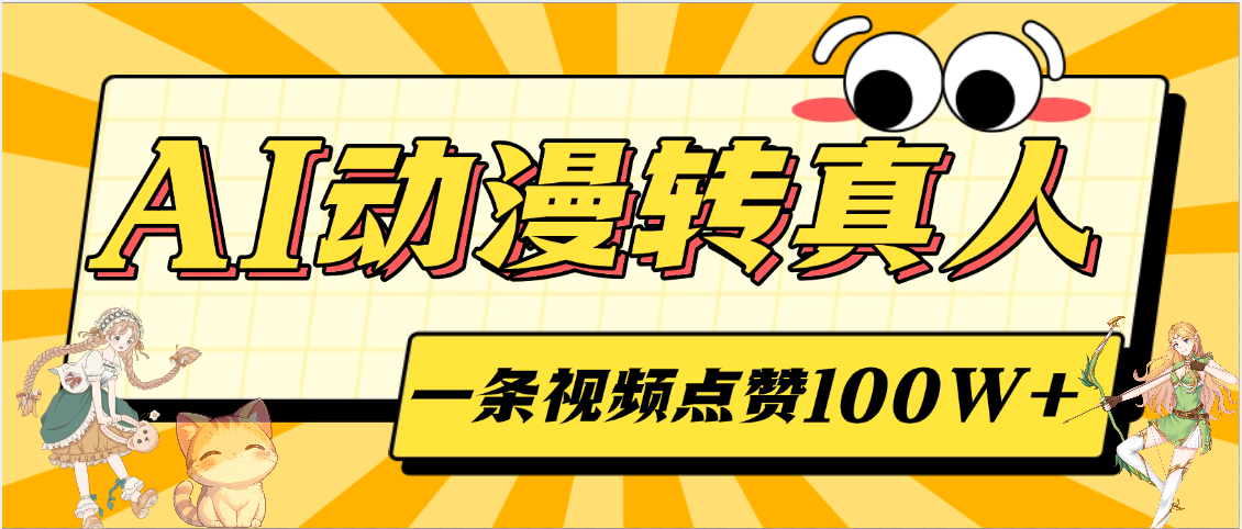 AI动漫转真人，一条视频点赞100W+，单日变现2000+51轻创基地-网创项目资源站-副业创业项目-电脑手机搞钱项目-网赚项目51轻创基地