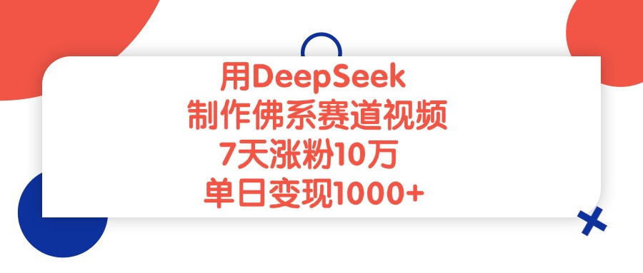 用DeepSeek制作佛系赛道视频，单日变现1000+，7天涨粉10万51轻创基地-网创项目资源站-副业创业项目-电脑手机搞钱项目-网赚项目51轻创基地