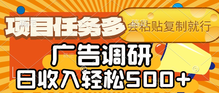 会复制粘贴即可，广告调研，项目任务多，日收入轻松500+51轻创基地-网创项目资源站-副业创业项目-电脑手机搞钱项目-网赚项目51轻创基地