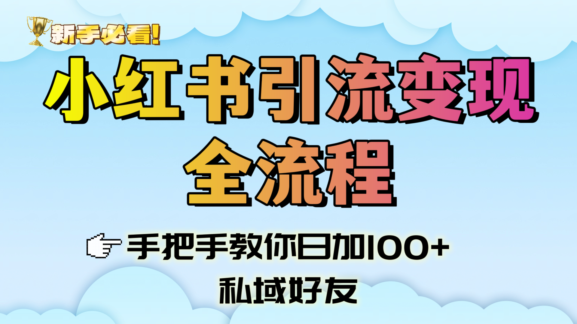 新手必看！小红书引流变现全流程，手把手教你日加100+私域好友51轻创基地-网创项目资源站-副业创业项目-电脑手机搞钱项目-网赚项目51轻创基地
