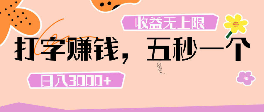 打字 赚钱 ， 五秒一个， 日入 3000+ ， 收益 无上限51轻创基地-网创项目资源站-副业创业项目-电脑手机搞钱项目-网赚项目51轻创基地