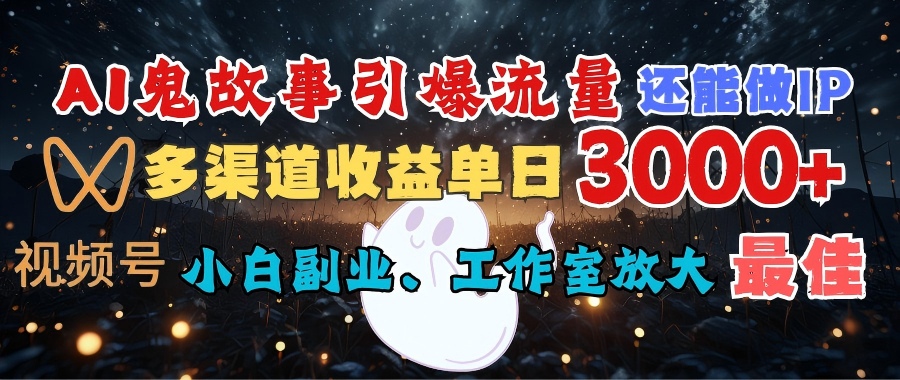 AI鬼故事引爆流量 还能做IP，视频号多渠道收益单日3000+，小白副业、工作室放大的最佳选择51轻创基地-网创项目资源站-副业创业项目-电脑手机搞钱项目-网赚项目51轻创基地