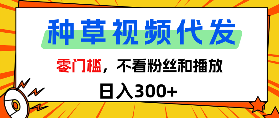 全新种草项目，即可收获稳定收益，只需每日转发视频51轻创基地-网创项目资源站-副业创业项目-电脑手机搞钱项目-网赚项目51轻创基地