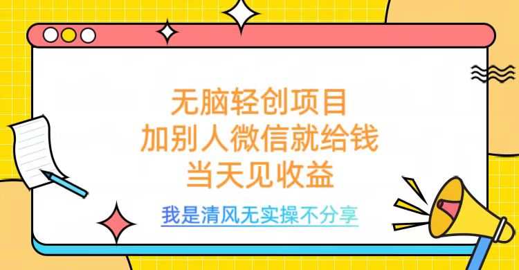 无脑轻创项目，加别人微信就给钱，操作简单当天见收益51轻创基地-网创项目资源站-副业创业项目-电脑手机搞钱项目-网赚项目51轻创基地