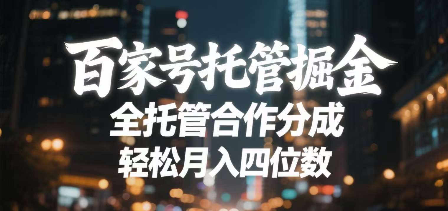 百家号托管掘金 全托管模式 轻松月入四位数51轻创基地-网创项目资源站-副业创业项目-电脑手机搞钱项目-网赚项目51轻创基地