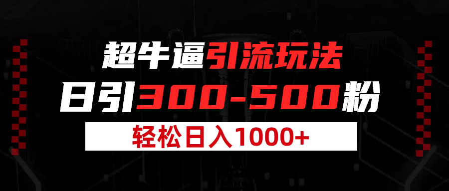 超牛逼引流，日引300-500粉，轻松日入过千!51轻创基地-网创项目资源站-副业创业项目-电脑手机搞钱项目-网赚项目51轻创基地