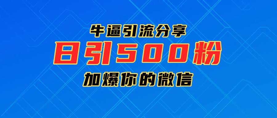 超牛逼引流分享，日引300-500粉，加爆你的微信51轻创基地-网创项目资源站-副业创业项目-电脑手机搞钱项目-网赚项目51轻创基地