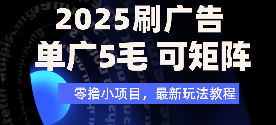 2025年零撸刷广告变现，单广5毛，可矩阵放大操作51轻创基地-网创项目资源站-副业创业项目-电脑手机搞钱项目-网赚项目51轻创基地