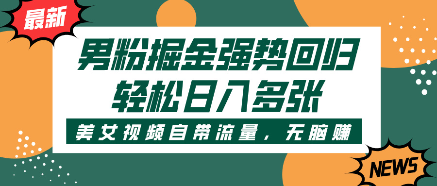 男粉掘金强势回归，美女视频自带流量，轻松日入多张51轻创基地-网创项目资源站-副业创业项目-电脑手机搞钱项目-网赚项目51轻创基地