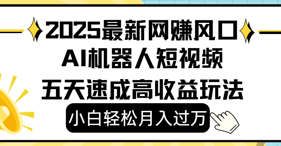2025最新网赚变现风口，Ai 机器人短视频，小白轻松月入过万，五天速成高收益玩法51轻创基地-网创项目资源站-副业创业项目-电脑手机搞钱项目-网赚项目51轻创基地