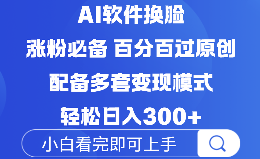 Ai软件换脸，100％过原创，配套多种变现模式，搬运涨粉必备，日入300+51轻创基地-网创项目资源站-副业创业项目-电脑手机搞钱项目-网赚项目51轻创基地