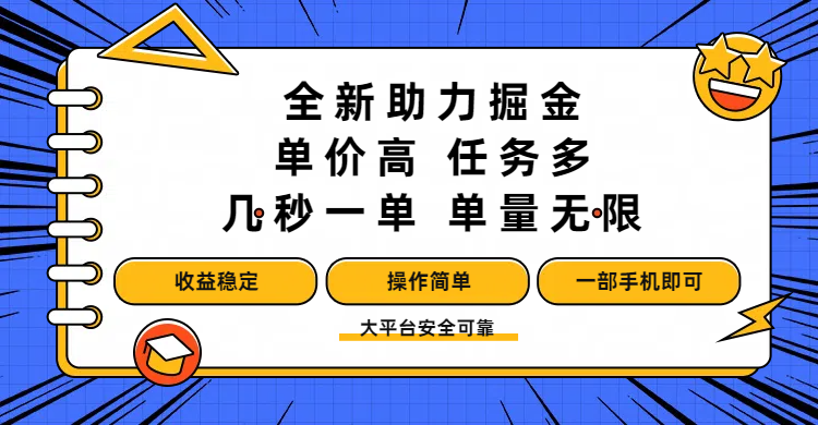 全新助力掘金 ，单价高 ，任务多 ，几秒一单 ，单量无限，收益稳定，操作简单，一部手机即可51轻创基地-网创项目资源站-副业创业项目-电脑手机搞钱项目-网赚项目51轻创基地