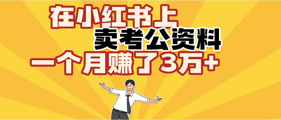【劲爆！】在小红书上，卖考公资料，一个月赚了3W+（保姆级教程）51轻创基地-网创项目资源站-副业创业项目-电脑手机搞钱项目-网赚项目51轻创基地