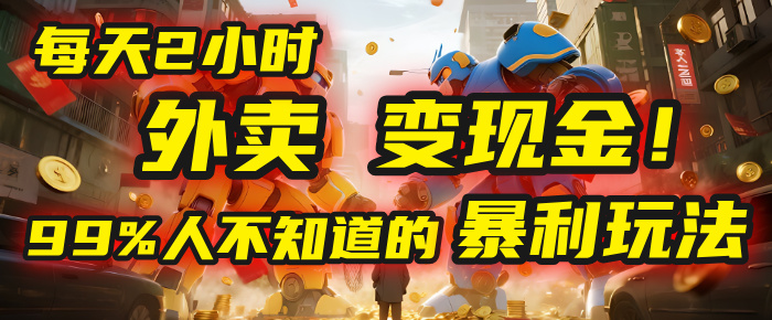 每天2小时，外卖变现金！99%人不知道的暴利玩法，0成本的“捡钱”项目51轻创基地-网创项目资源站-副业创业项目-电脑手机搞钱项目-网赚项目51轻创基地
