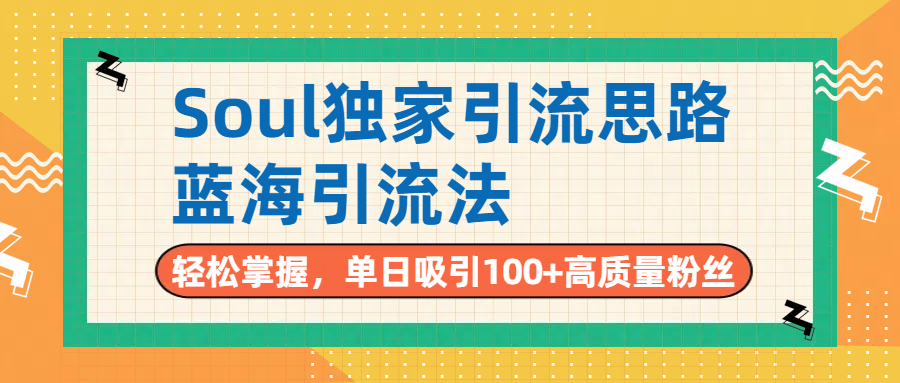 Soul独家引流思路，单日吸引100+高质量粉丝，蓝海引流法，轻松掌握51轻创基地-网创项目资源站-副业创业项目-电脑手机搞钱项目-网赚项目51轻创基地