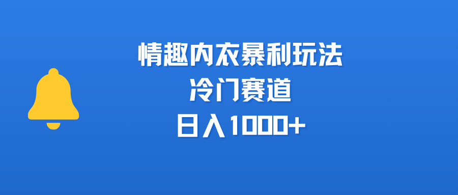 情趣内衣暴利玩法，冷门赛道，日入1000+51轻创基地-网创项目资源站-副业创业项目-电脑手机搞钱项目-网赚项目51轻创基地
