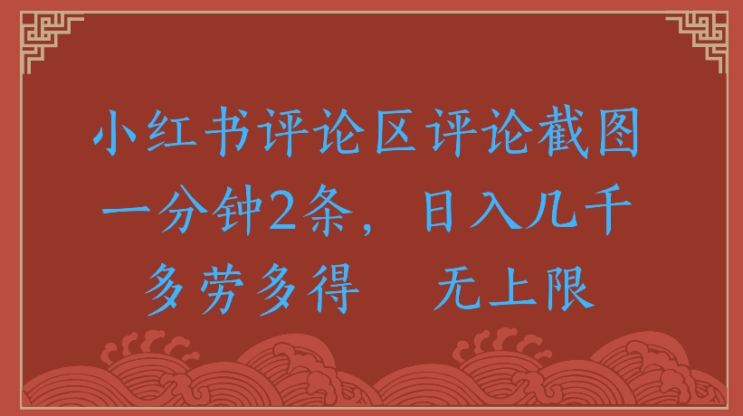 小红书评论区评论截图一分钟2条，日入几千无上限-多劳多得51轻创基地-网创项目资源站-副业创业项目-电脑手机搞钱项目-网赚项目51轻创基地
