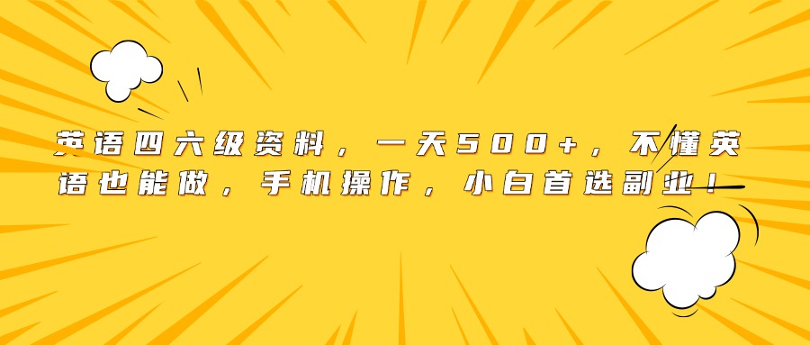 英语四六级资料，一天500+，不懂英语也能做，手机操作，小白首选副业！51轻创基地-网创项目资源站-副业创业项目-电脑手机搞钱项目-网赚项目51轻创基地