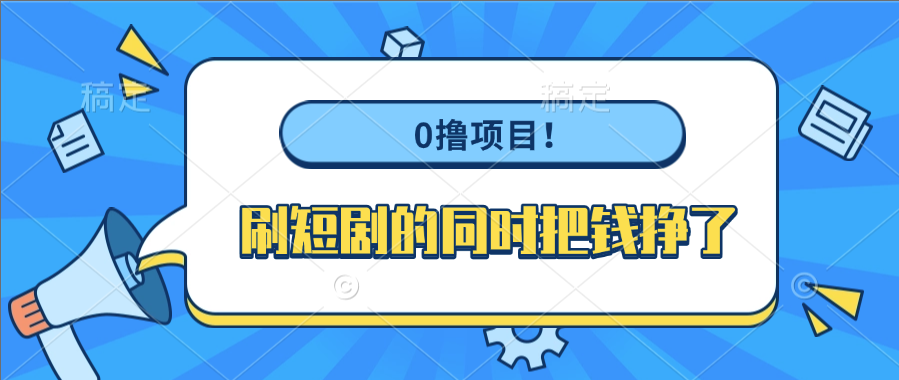 0撸项目！刷短剧的同时把钱挣了51轻创基地-网创项目资源站-副业创业项目-电脑手机搞钱项目-网赚项目51轻创基地