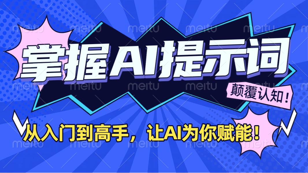 掌握AI提示词：从入门到高手，让AI成为你的超级助手！51轻创基地-网创项目资源站-副业创业项目-电脑手机搞钱项目-网赚项目51轻创基地