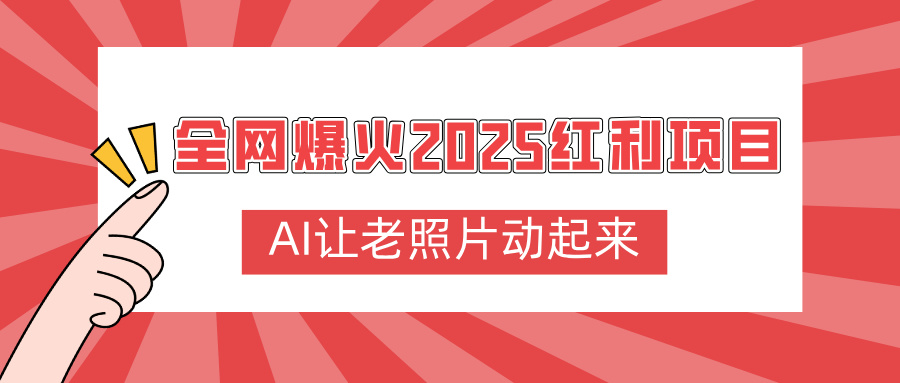 全网爆火2025红利项目，AI让老照片动起来，新手也能快速上手51轻创基地-网创项目资源站-副业创业项目-电脑手机搞钱项目-网赚项目51轻创基地
