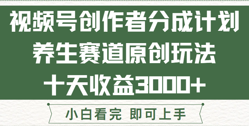 视频号创作者分成，养生赛道原创玩儿法，十条收益 3000➕！51轻创基地-网创项目资源站-副业创业项目-电脑手机搞钱项目-网赚项目51轻创基地