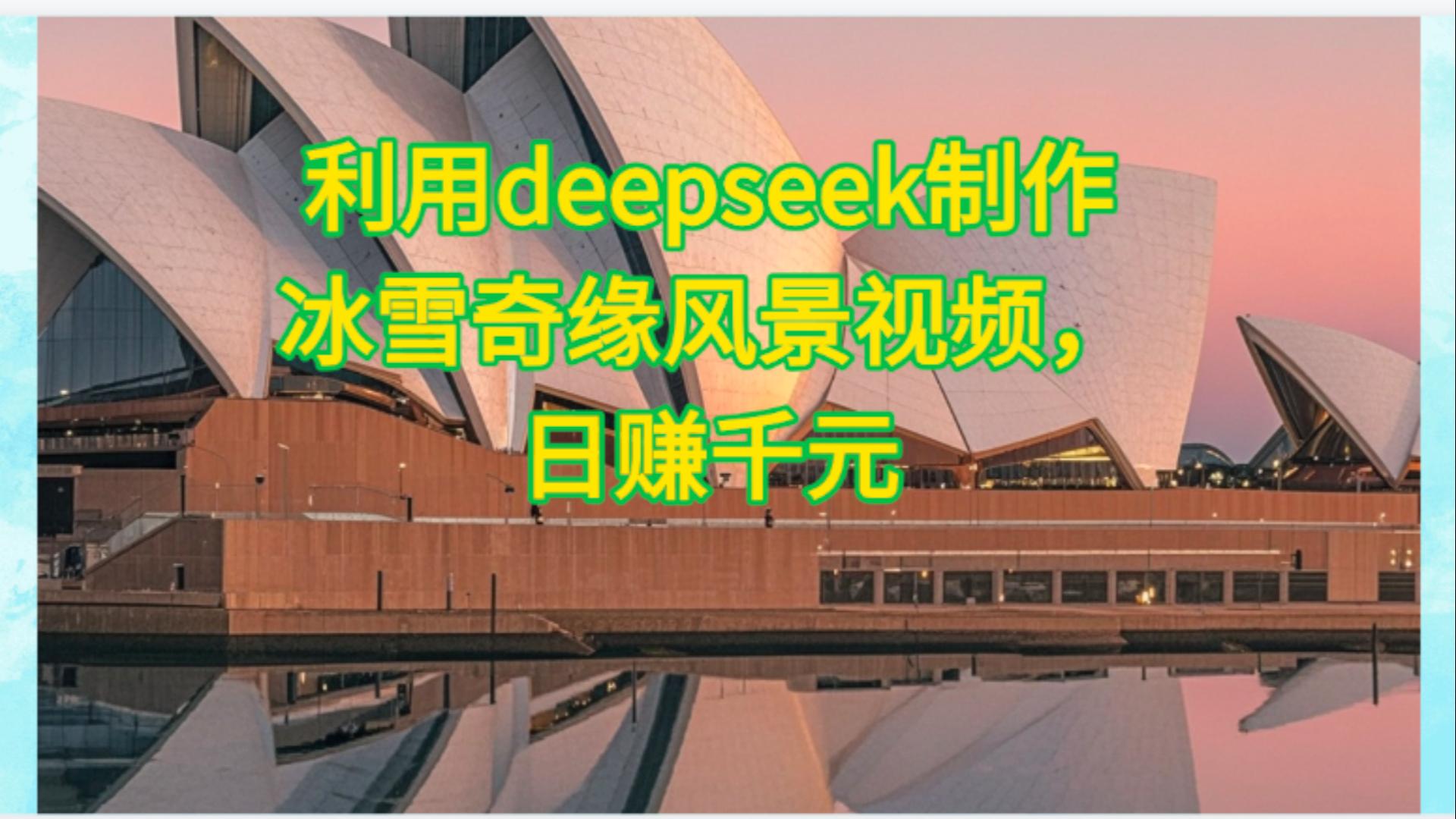 利用Deepseek制作，冰雪风景视频51轻创基地-网创项目资源站-副业创业项目-电脑手机搞钱项目-网赚项目51轻创基地